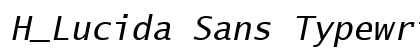 H_Lucida Sans Typewriter Oblique Font H_Lucida Sans Typewriter Oblique Font Preview