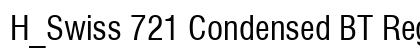 H_Swiss 721 Condensed BT Regular Font H_Swiss 721 Condensed BT Regular Font Preview